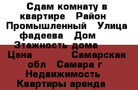 Сдам комнату в квартире › Район ­ Промышленный › Улица ­ фадеева › Дом ­ 55 › Этажность дома ­ 9 › Цена ­ 5 000 - Самарская обл., Самара г. Недвижимость » Квартиры аренда   